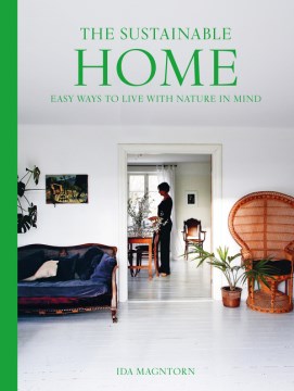 The sustainable home : easy ways to live with nature in mind / text, photography and design [by] Ida Magntorn