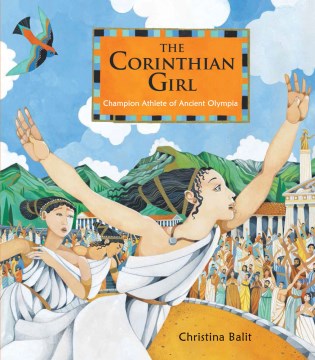 The Corinthian girl : champion of Ancient Olympia / Christina Balit.