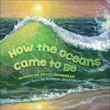 How the oceans came to be : a traditional Lumbee story / written by Arvis Boughman   illustrated by Alfreda Beartrack-Algeo