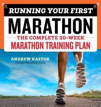 Running your first marathon : the complete 20-week marathon training plan / Andrew Kastor.
