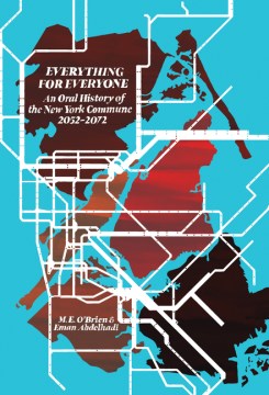 Everything for everyone : an oral history of the New York commune, 2052-2072 / M.E. O
