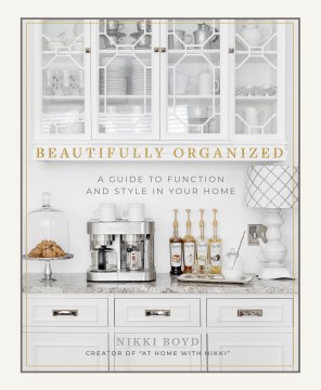 Beautifully organized : a guide to function and style in your home / Nikki Boyd