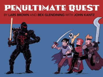 Penultimate quest / story and art by Lars Brown ; colors by Bex Glendining ; Alma