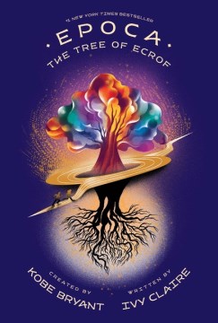 Epoca : the tree of Ecrof / created by Kobe Bryant ; written by Ivy Claire ; illustrations by Simona Bunardzhieva.