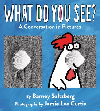 What do you see? : a conversation in pictures / by Barney Saltzberg   photographs by Jamie Lee Curtis.