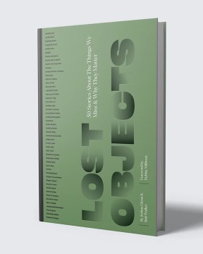 Lost objects : 50 stories about the things we miss and why they matter / [edited] by Joshua Glenn & Robb Walker   foreword by Debbi Millman