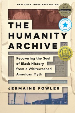 The humanity archive : recovering the soul of Black history from a whitewashed American myth / Jermaine Fowler