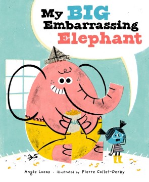 My big embarrassing elephant / Angie Lucas   illustrated by Pierre Collet-Derby