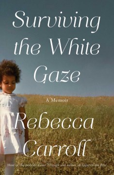 Surviving the white gaze : a memoir / Rebecca Carroll.