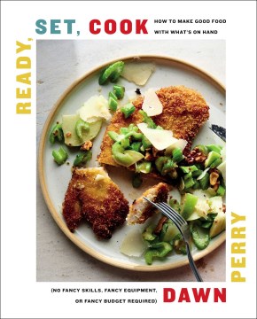 Ready, set, cook : how to make good food with what
