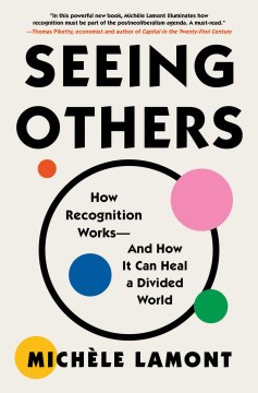Seeing others : how recognition works--and how it can heal a divided world / Michèle Lamont