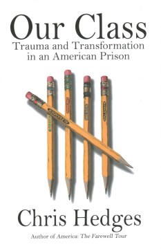 Our class : trauma and transformation in an American prison / Chris Hedges.
