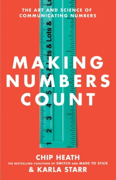 Making numbers count : the art and science of communicating numbers / Chip Heath and Karla Starr