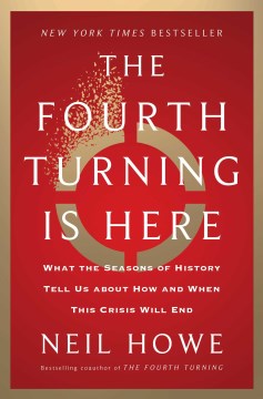 The fourth turning is here : what the seasons of history tell us about how and when this crisis will end / Neil Howe