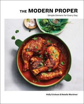 The modern proper : simple dinners for every day / Holly Erickson and Natalie Mortimer   photography by Eva Kolenko