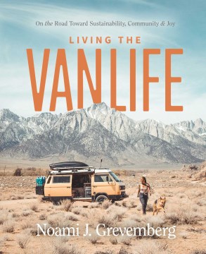 Living the vanlife : on the road toward sustainability, community & joy / Noami J. Grevemberg