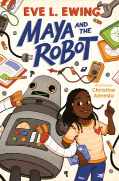 Maya and the robot / by Eve L. Ewing ; illustrated by Christine Almeda.