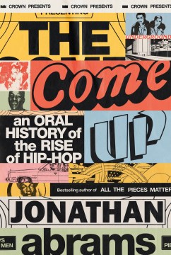 The come up : an oral history of the rise of hip-hop / Jonathan Abrams