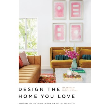 Design the home you love : practical styling advice to make the most of your space / Lee Mayer with Emily Motayed   in collaboration with Heather Goerzen
