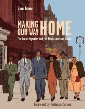 Making our way home : the Great Migration and the Black American dream / Blair Imani ; foreword by Patrisse Cullors ; illustrations by Rachelle Baker.
