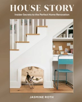 House story : insider secrets to the perfect home renovation / Jasmine Roth and Kelli Kehler ; photographs by Dabito ; [illustrations Erin Ellis].
