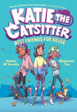 Katie the catsitter. Best friends for never / Colleen AF Venable   illustrated by Stephanie Yue   colors by Braden Lamb