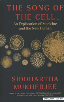 The song of the cell : an exploration of medicine and the new human / Siddhartha Mukherjee