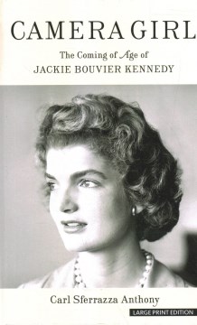 Camera girl : the coming of age of Jackie Bouvier Kennedy / Carl Sferrazza Anthony
