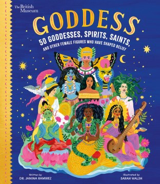 Goddess : 50 goddesses, spirits, saints and other female figures who have shaped belief / Dr. Janina Ramirez   illustrations, Sarah Walsh