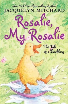 Rosalie, My Rosalie : the Tale of A Duckling by Mitchard, Jacquelyn