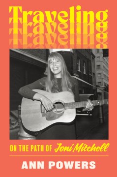 Traveling: On the Path of Joni Mitchell by Powers, Ann