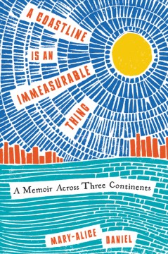 A Coastline Is An Immeasurable Thing : A Memoir Across Three Continents by Daniel, Mary-Alice