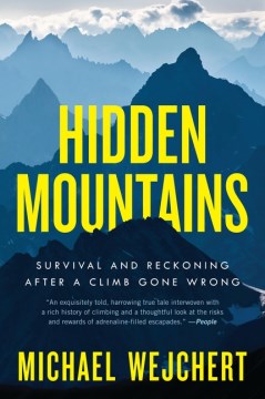 Hidden Mountains : Survival and Reckoning After A Climb Gone Wrong by Wejchert, Michael