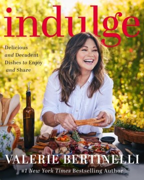 Indulge : Delicious and Decadent Dishes to Enjoy and Share by Bertinelli, Valerie