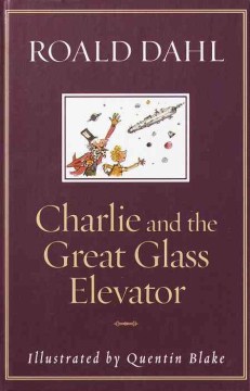 Charlie and the Great Glass Elevator : the Further Adventures of Charlie Bucket and Willy Wonka, Chocolate-Maker Extraordinary by Dahl, Roald