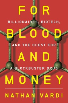 For Blood and Money : Billionaires, Biotech, and the Quest for A Blockbuster Drug by Vardi, Nathan