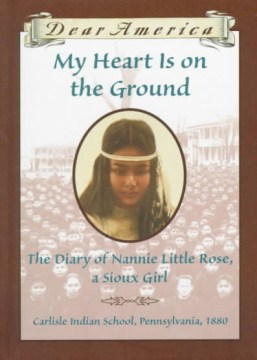My Heart Is On the Ground : the Diary of Nannie Little Rose, A Sioux Girl by Rinaldi, Ann