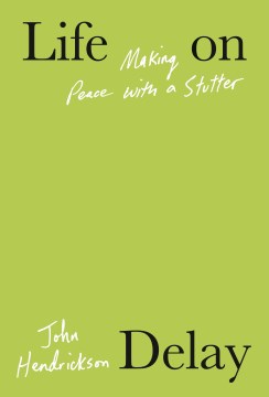 Life On Delay : Making Peace With A Stutter by Hendrickson, John (atlantic Senior Editor)