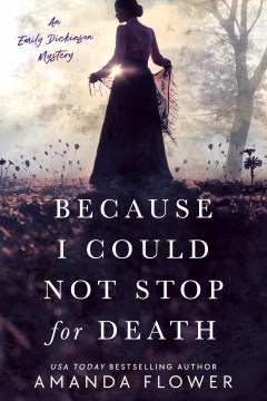 Because I Could Not Stop for Death : An Emily Dickinson Mystery by Flower, Amanda