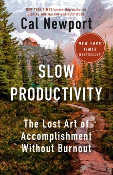 Slow Productivity : the Lost Art of Accomplishment Without Burnout by Newport, Cal