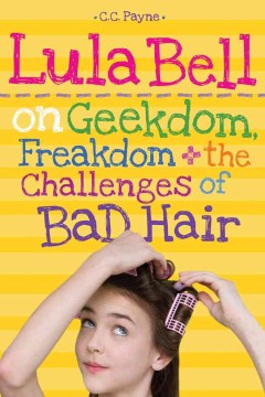 Lula Bell On Geekdom, Freakdom, Fifth Grade, and the Challenges of Bad Hair by Payne, C. C