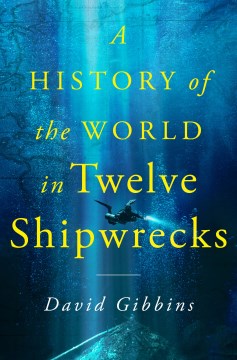 A History of the World In Twelve Shipwrecks by Gibbins, David J. L