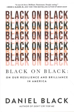 Black On Black : On Our Resilience and Brilliance In America by Black, Daniel