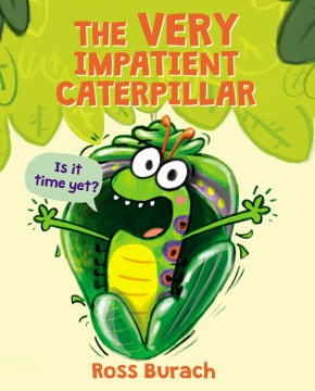 The Very Impatient Caterpillar : Am I A Butterfly Yet? by Burach, Ross