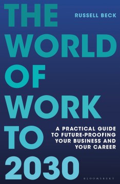 The World of Work to 2030: A Practical Guide to Future-Proofing Your Business and Your Career by Beck, Russell