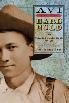 Hard Gold : the Colorado Gold Rush of 1859, A Tale of the Old West by Avi