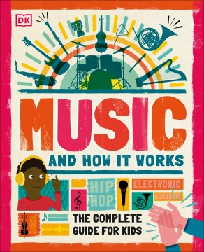 Music and how it works : the complete guide for kids