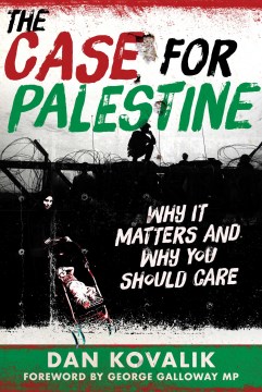The Case for Palestine: Why It Matters and Why You Should Care by Kovalik, Dan
