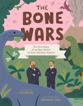 The Bone Wars : the True Story of An Epic Battle to Find Dinosaur Fossils by Kurtz, Jane