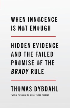 When Innocence Is Not Enough : Hidden Evidence and the Failed Promise of the Brady Rule by Dybdahl, Thomas L